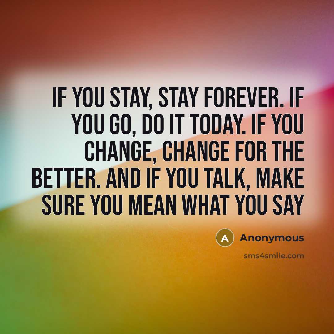“If you stay, stay forever. If you go, do it…” quote by Anonymous
