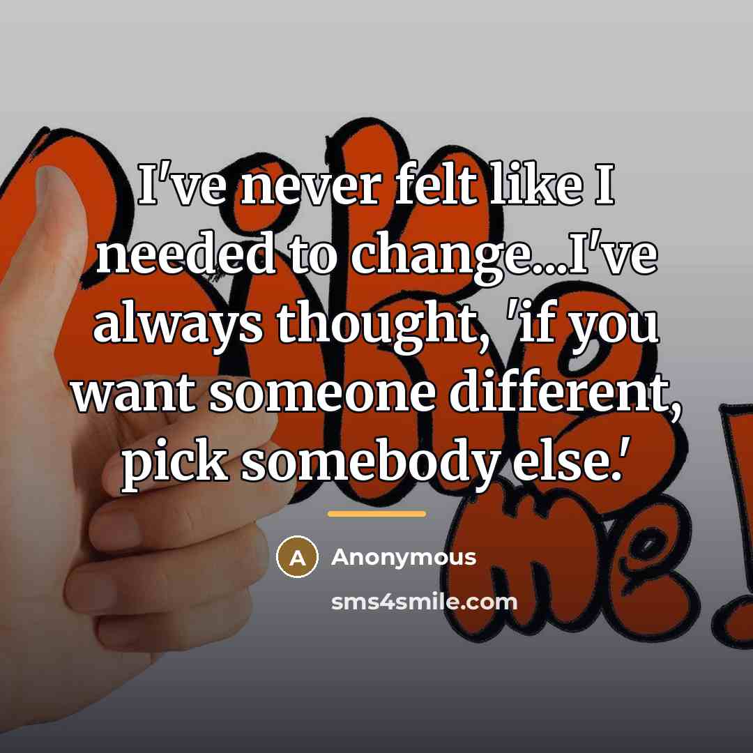 “I've never felt like I needed to change...I've always thought,…” quote by Anonymous