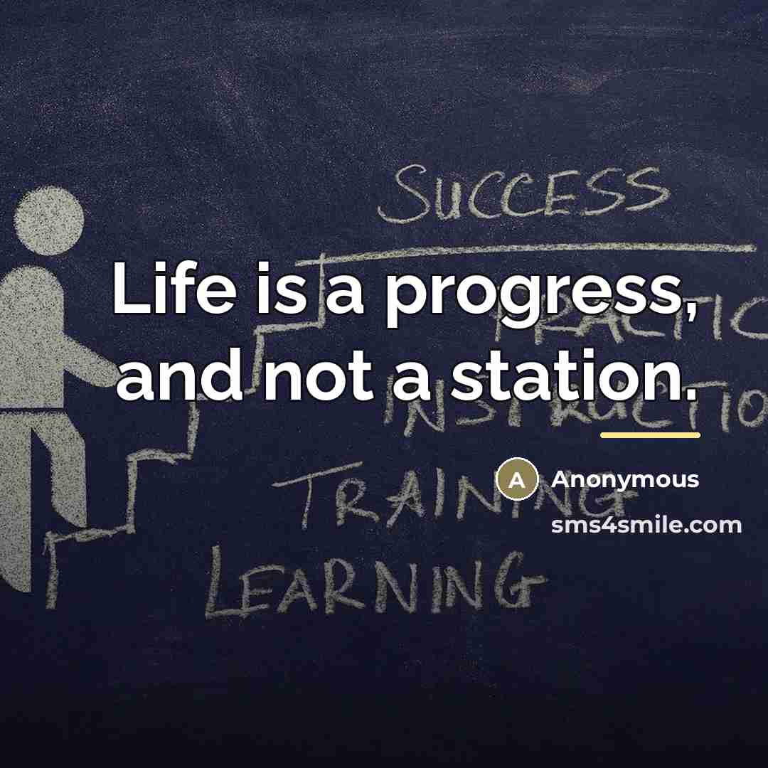 “Life is a progress, and not a station.…” quote by Anonymous
