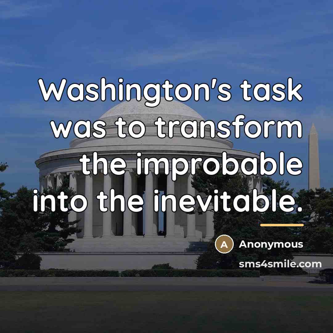 “Washington's task was to transform the improbable into the inevitable.…” quote by Anonymous