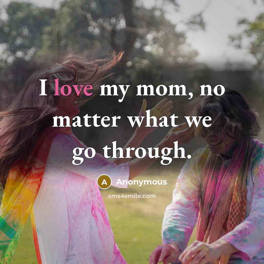 “I love my mom, no matter what we go through.” quote by Anonymous