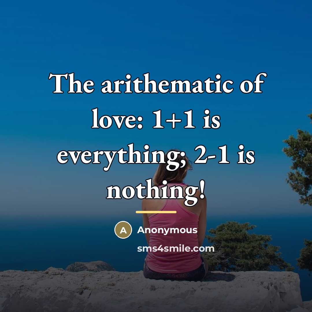 “The arithematic of love: 1+1 is everything; 2-1 is nothing!…” quote by Anonymous