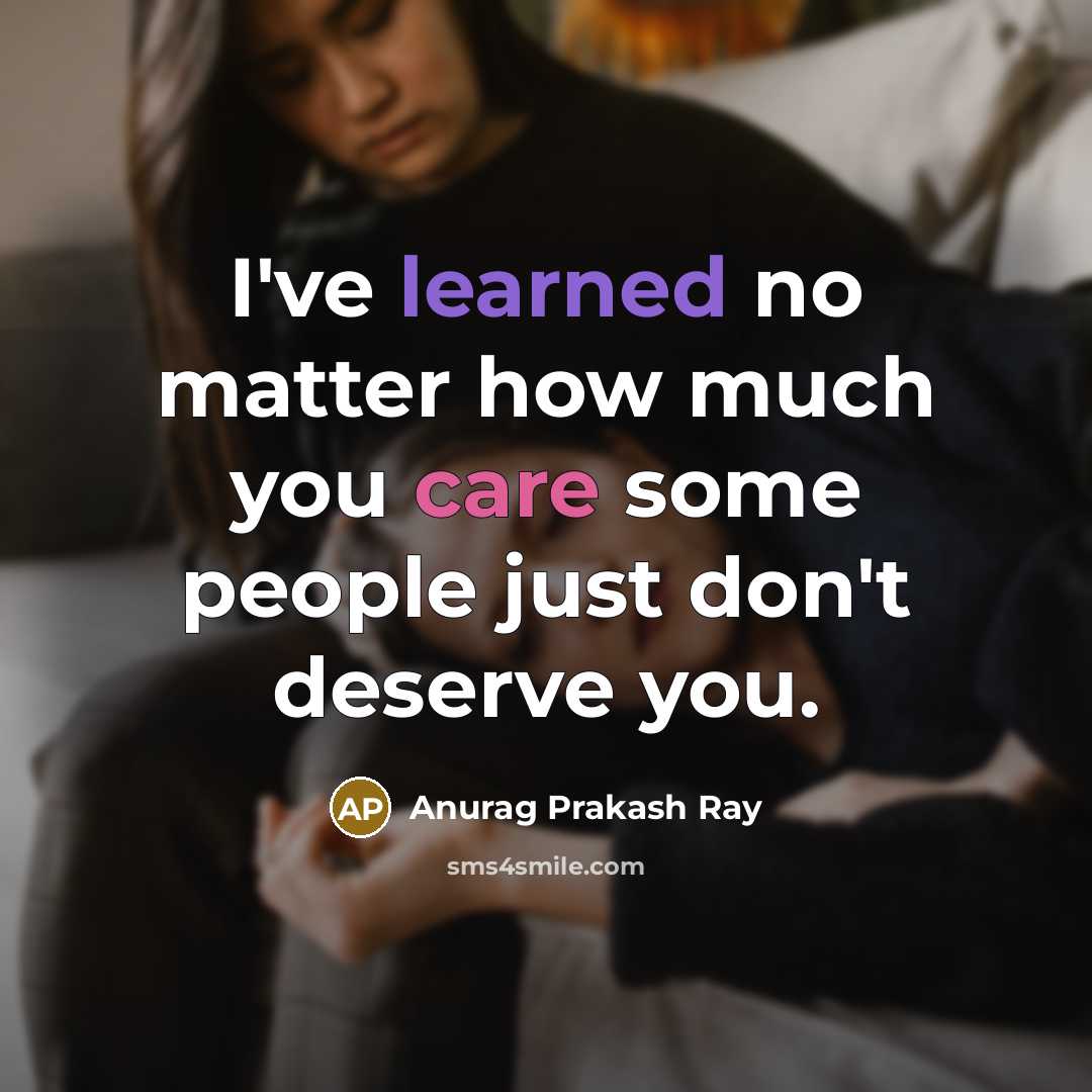 “I've learned no matter how much you care some people…” quote by Anurag Prakash Ray
