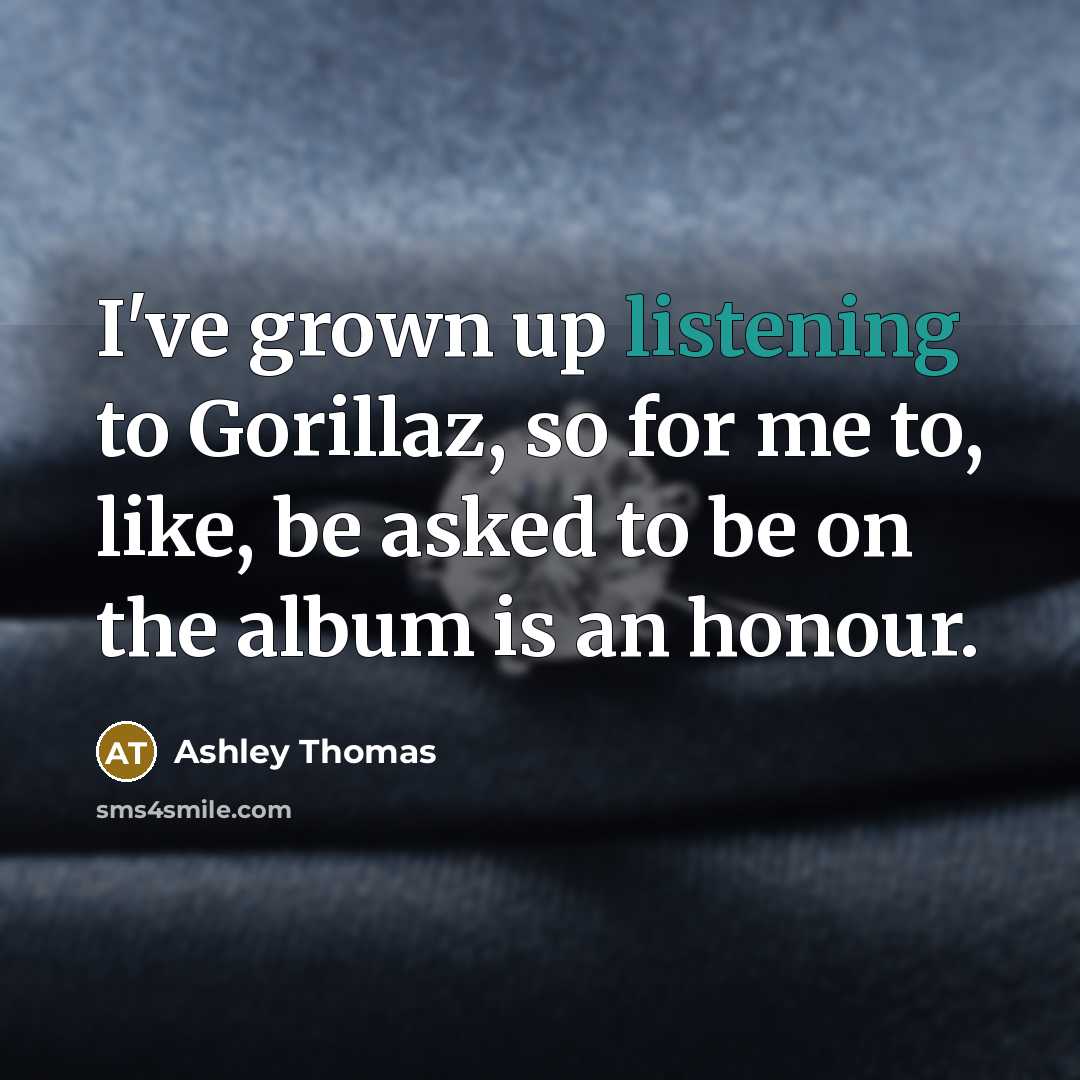 “I've grown up listening to Gorillaz, so for me to,…” quote by Ashley Thomas