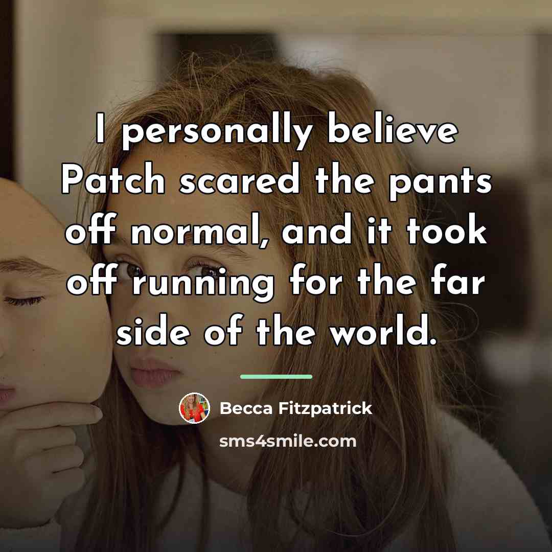 “I personally believe Patch scared the pants off normal, and…” quote by Becca Fitzpatrick