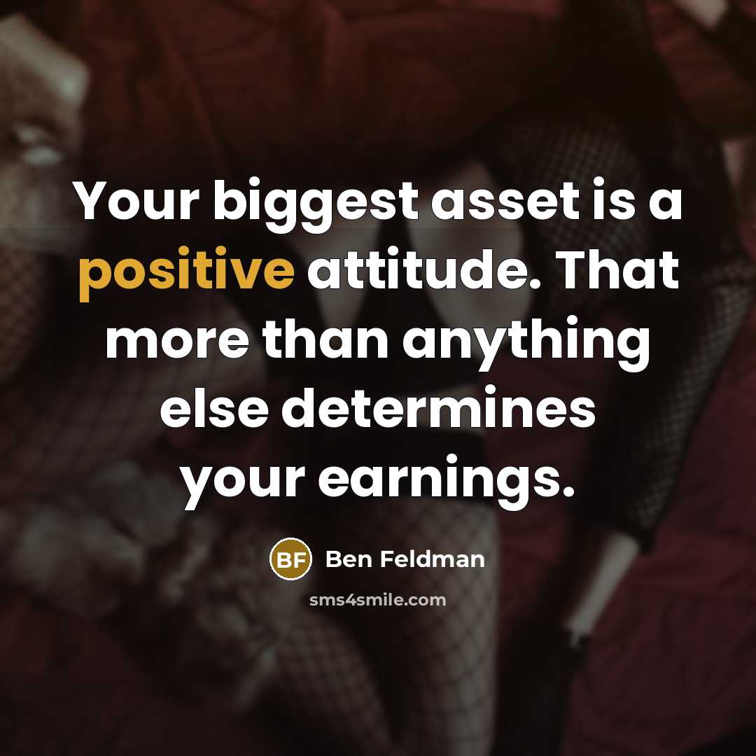 “Your biggest asset is a positive attitude. That more than…” quote by Ben Feldman