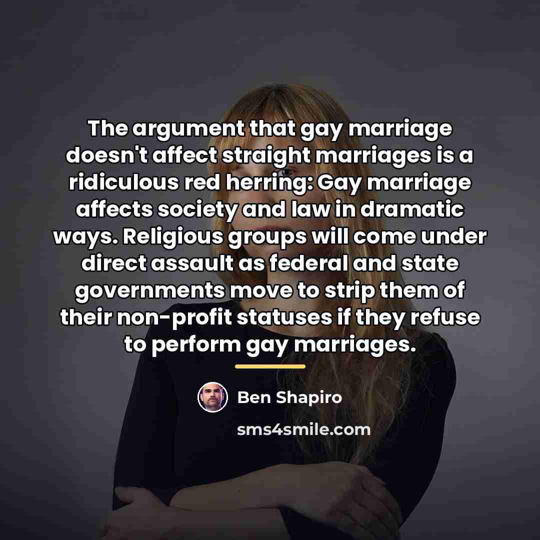 “The argument that gay marriage doesn't affect straight marriages is…” quote by Ben Shapiro