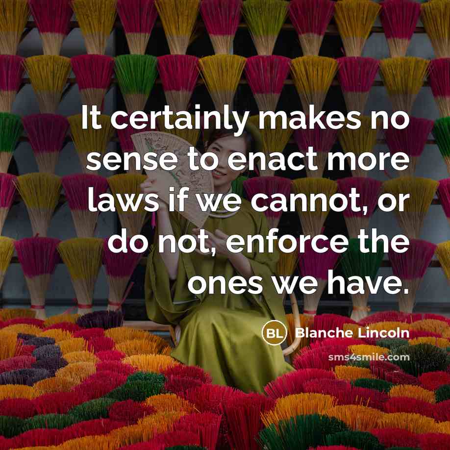 “It certainly makes no sense to enact more laws if…” quote by Blanche Lincoln