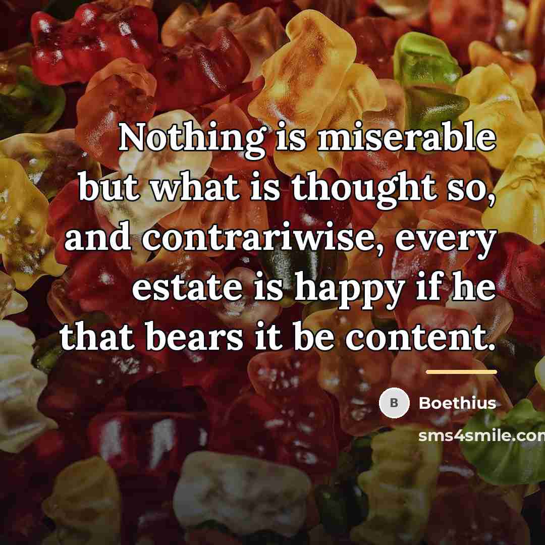 “Nothing is miserable but what is thought so, and contrariwise,…” quote by Boethius