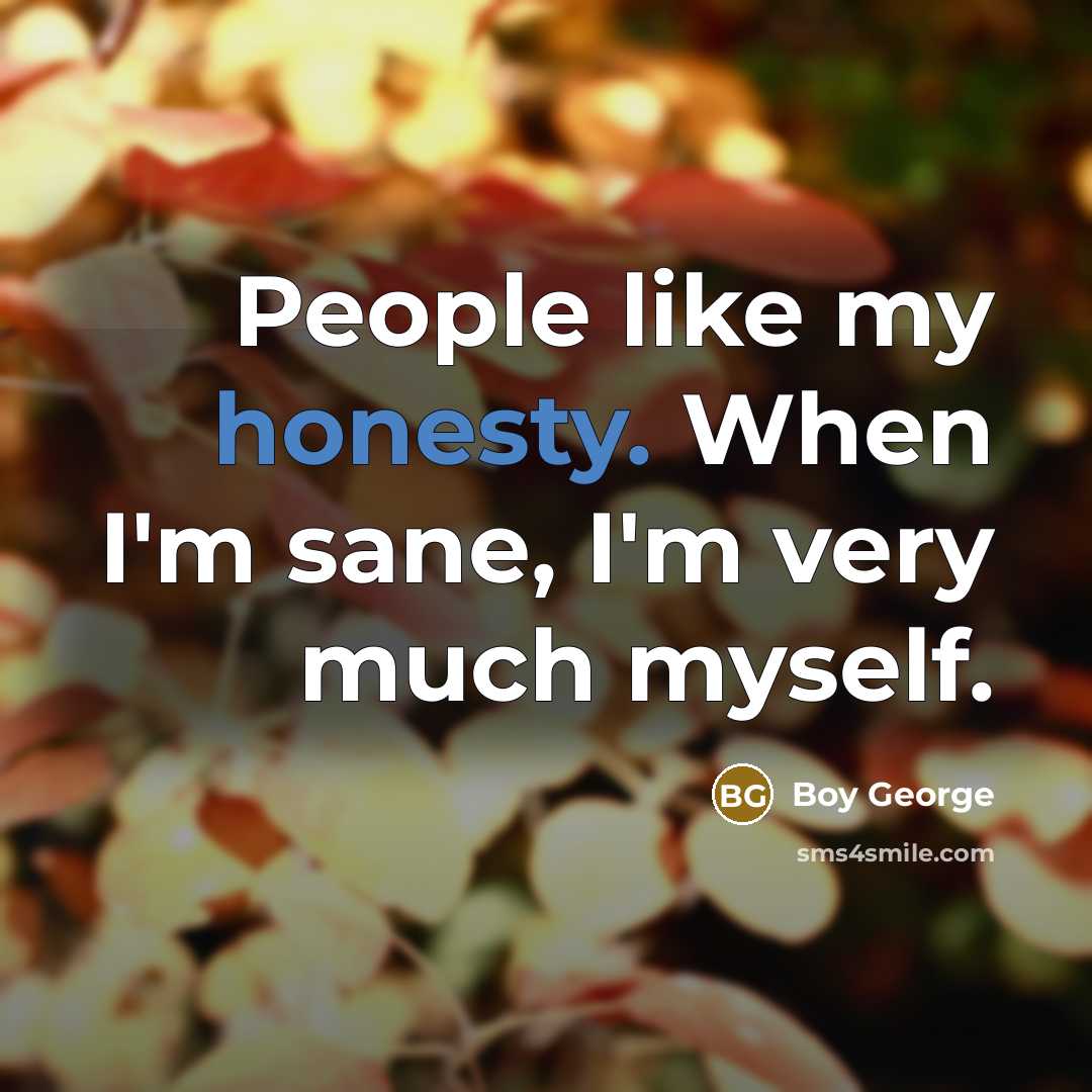 “People like my honesty. When I'm sane, I'm very much…” quote by Boy George