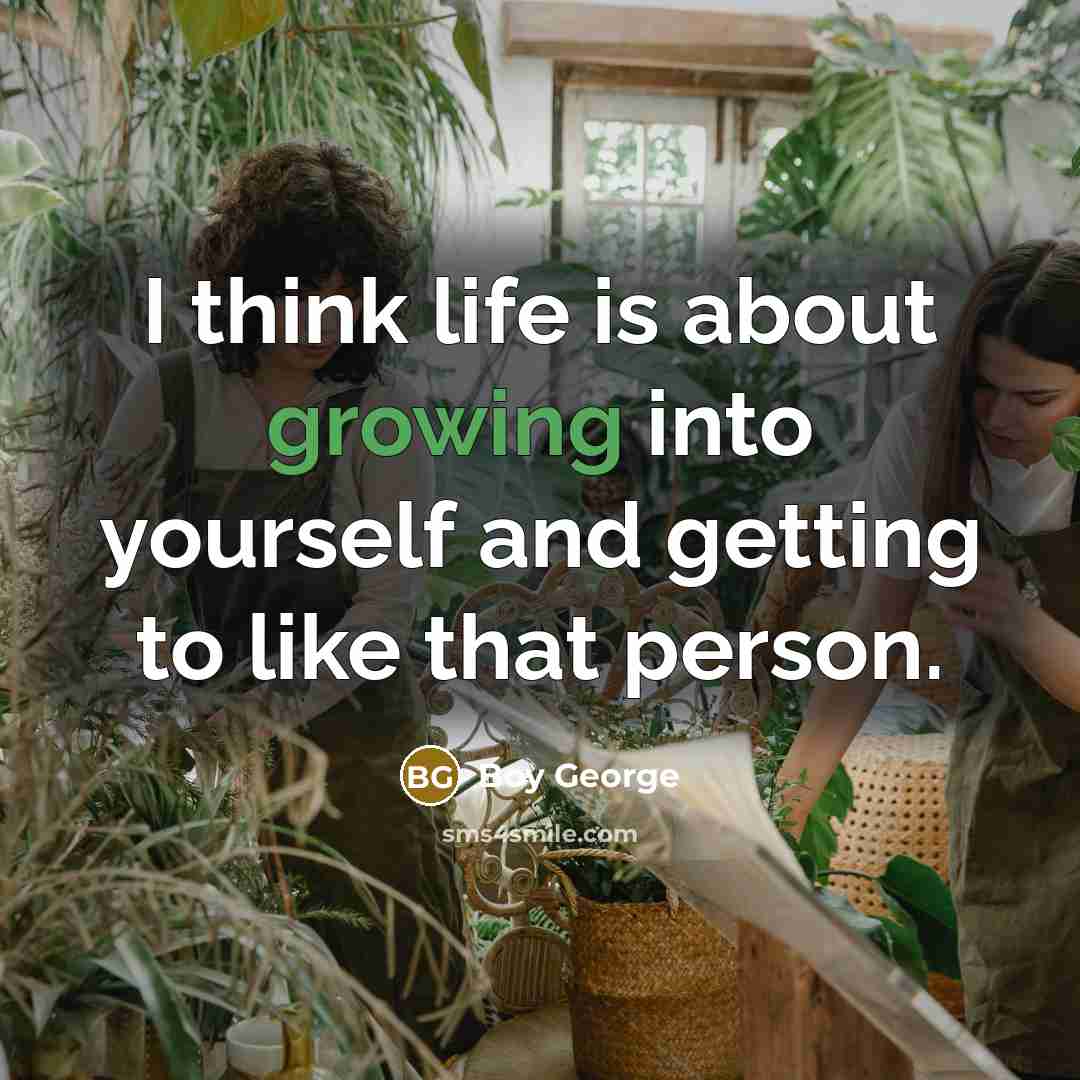 “I think life is about growing into yourself and getting…” quote by Boy George