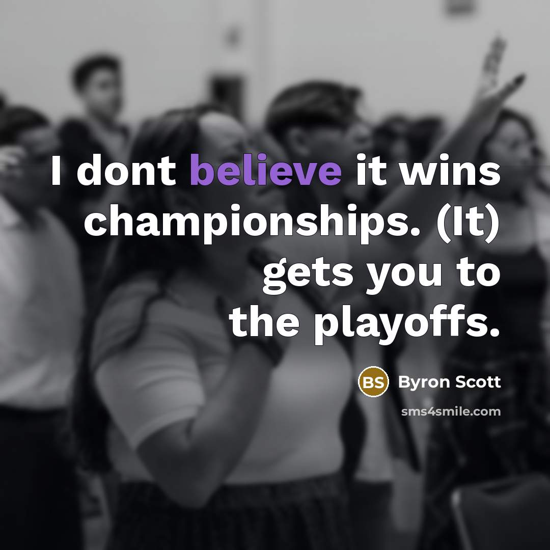 “I dont believe it wins championships. (It) gets you to…” quote by Byron Scott