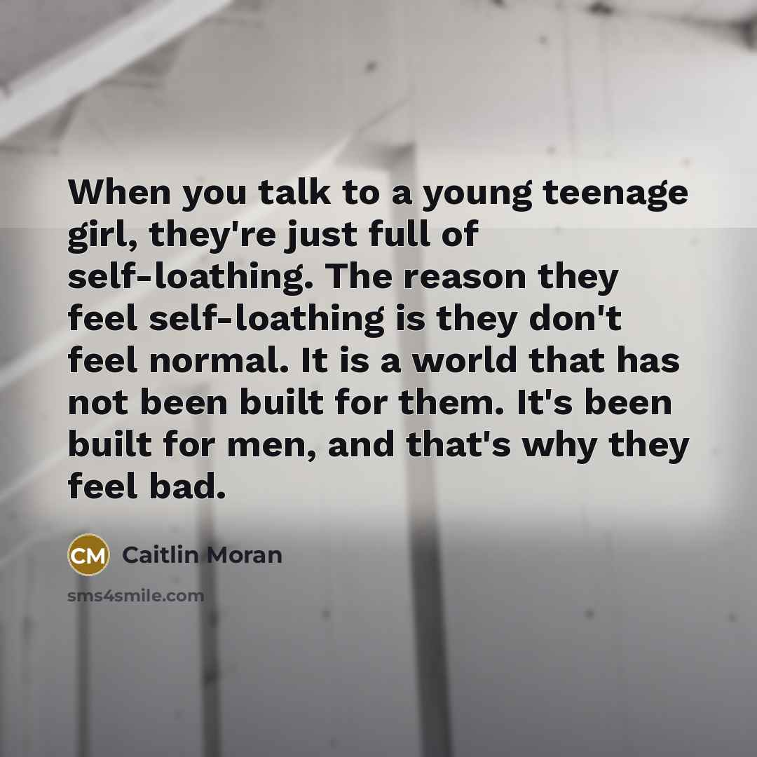 “When you talk to a young teenage girl, they're just…” quote by Caitlin Moran
