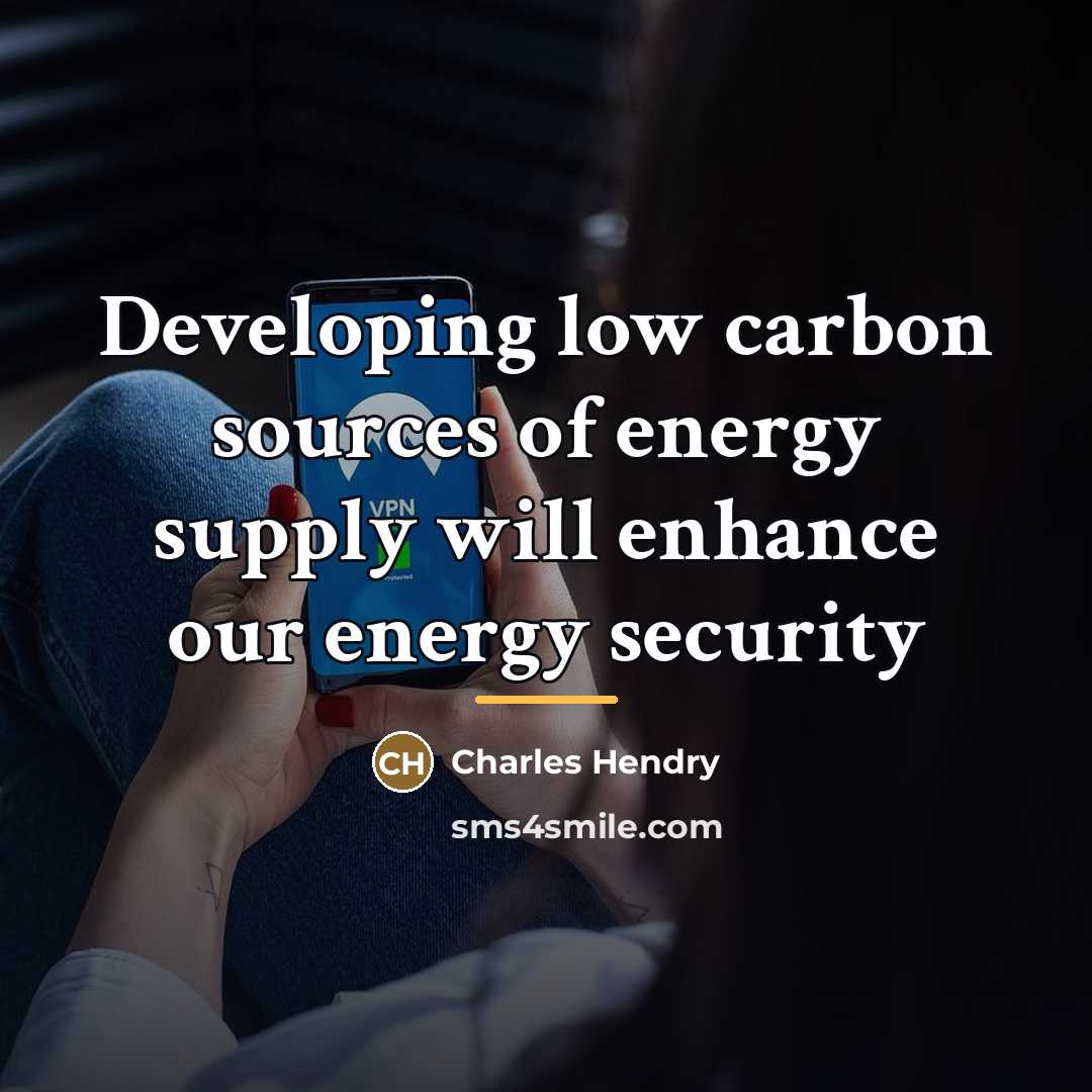 “Developing low carbon sources of energy supply will enhance our…” quote by Charles Hendry