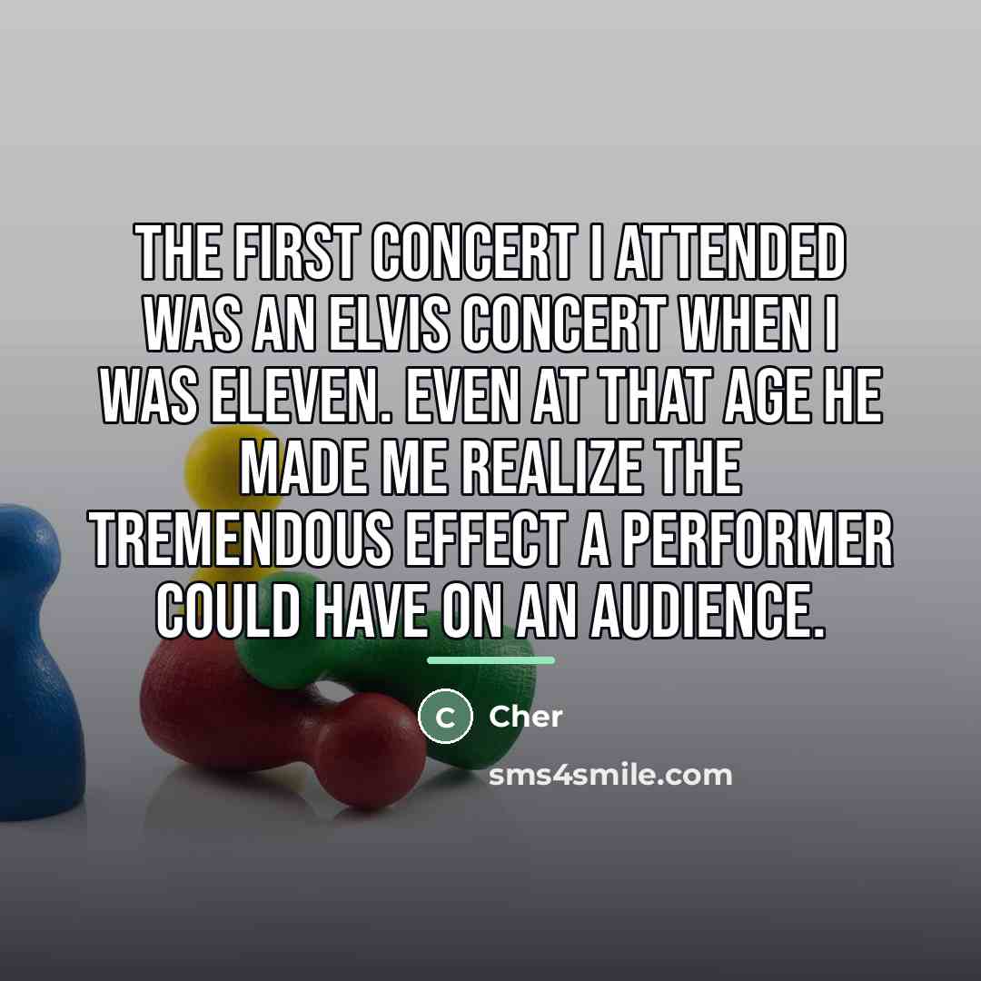 “The first concert I attended was an Elvis concert when…” quote by Cher