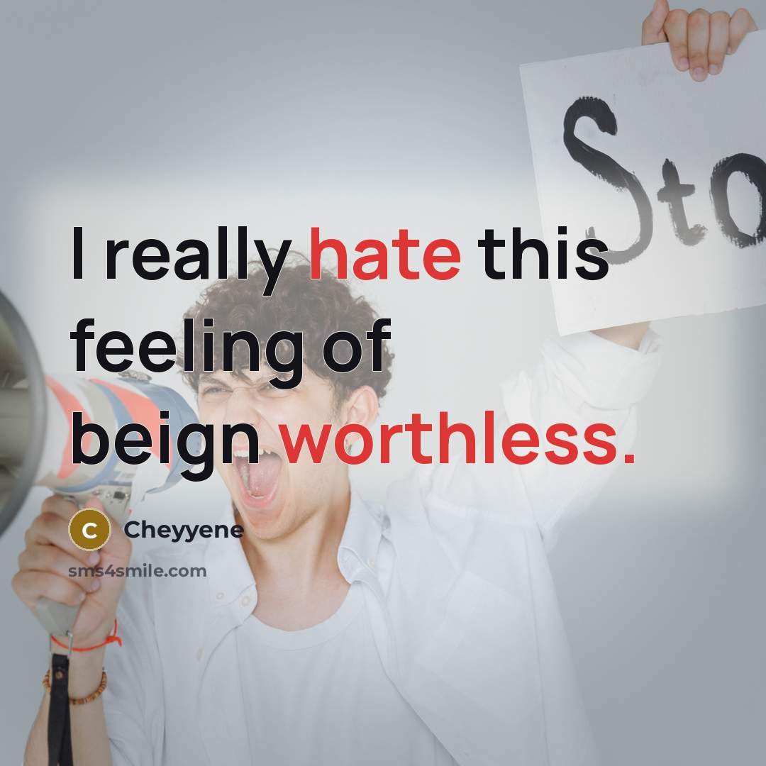 “I really hate this feeling of beign worthless.” quote by Cheyyene