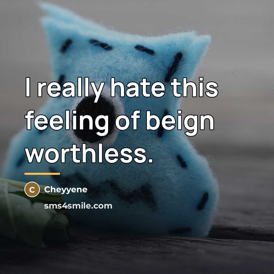 “I really hate this feeling of beign worthless.…” quote by Cheyyene