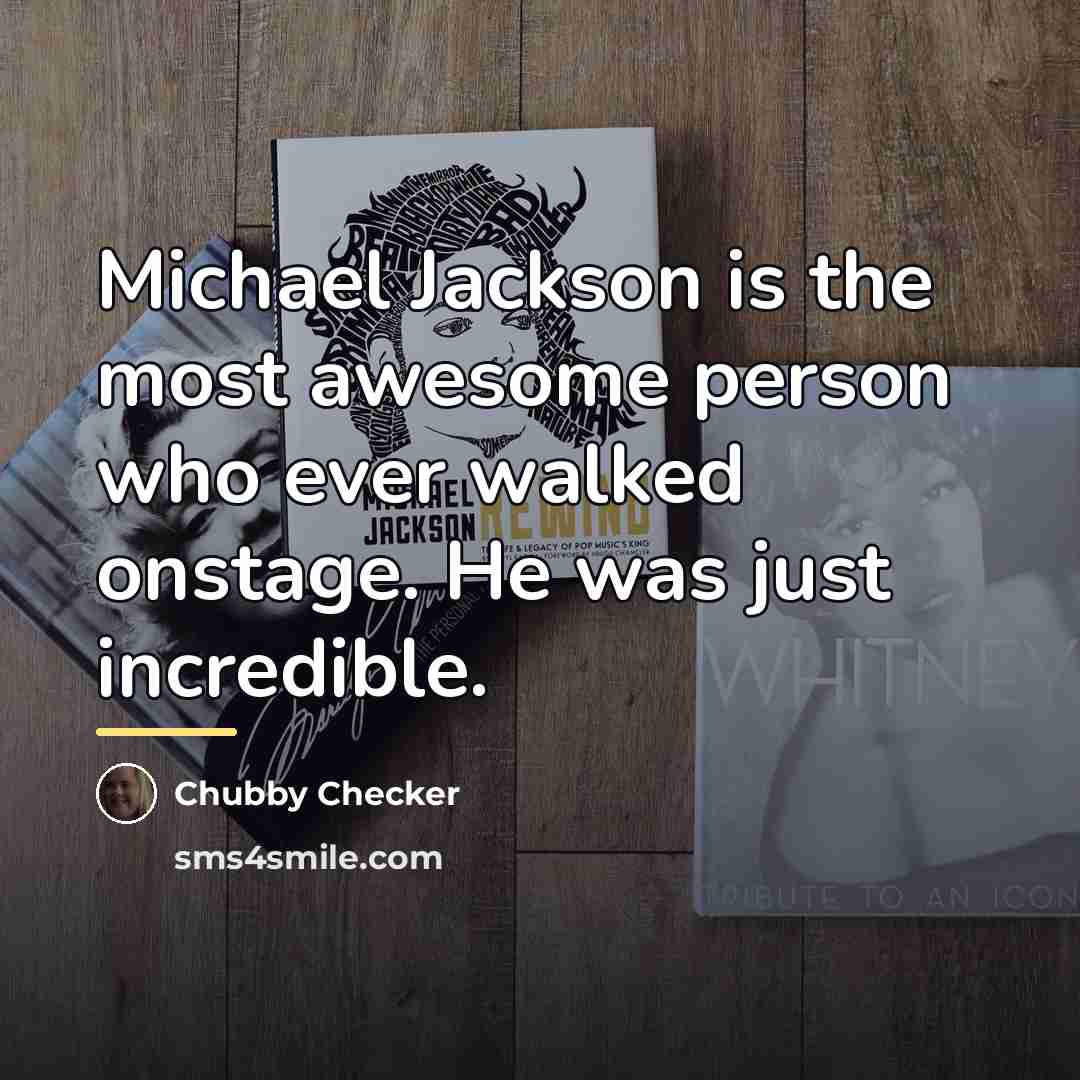 “Michael Jackson is the most awesome person who ever walked…” quote by Chubby Checker