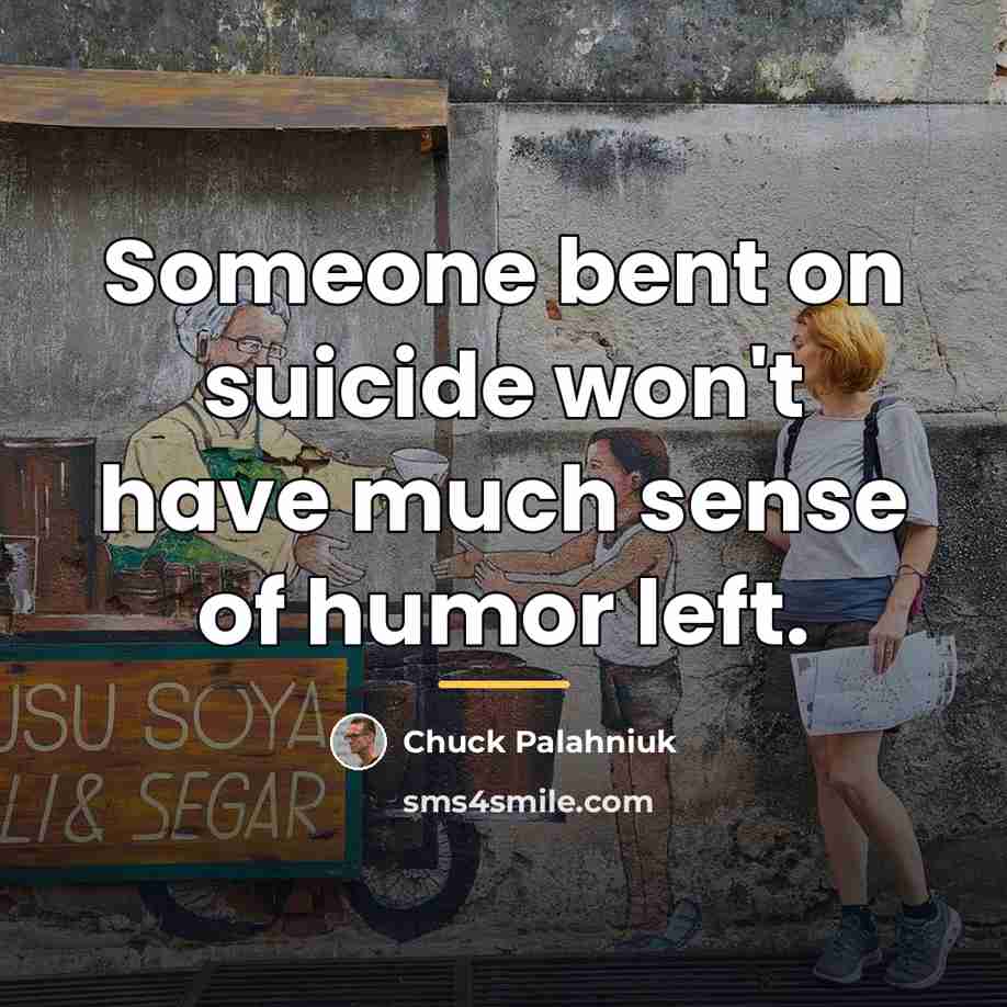 “Someone bent on suicide won't have much sense of humor…” quote by Chuck Palahniuk