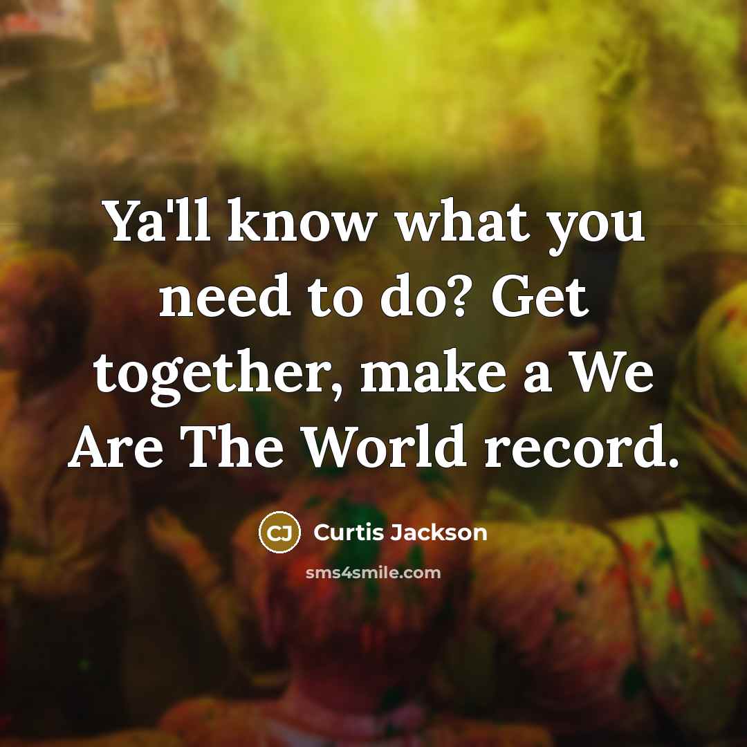 “Ya'll know what you need to do? Get together, make…” quote by Curtis Jackson