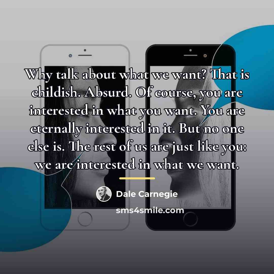 “Why talk about what we want? That is childish. Absurd.…” quote by Dale Carnegie