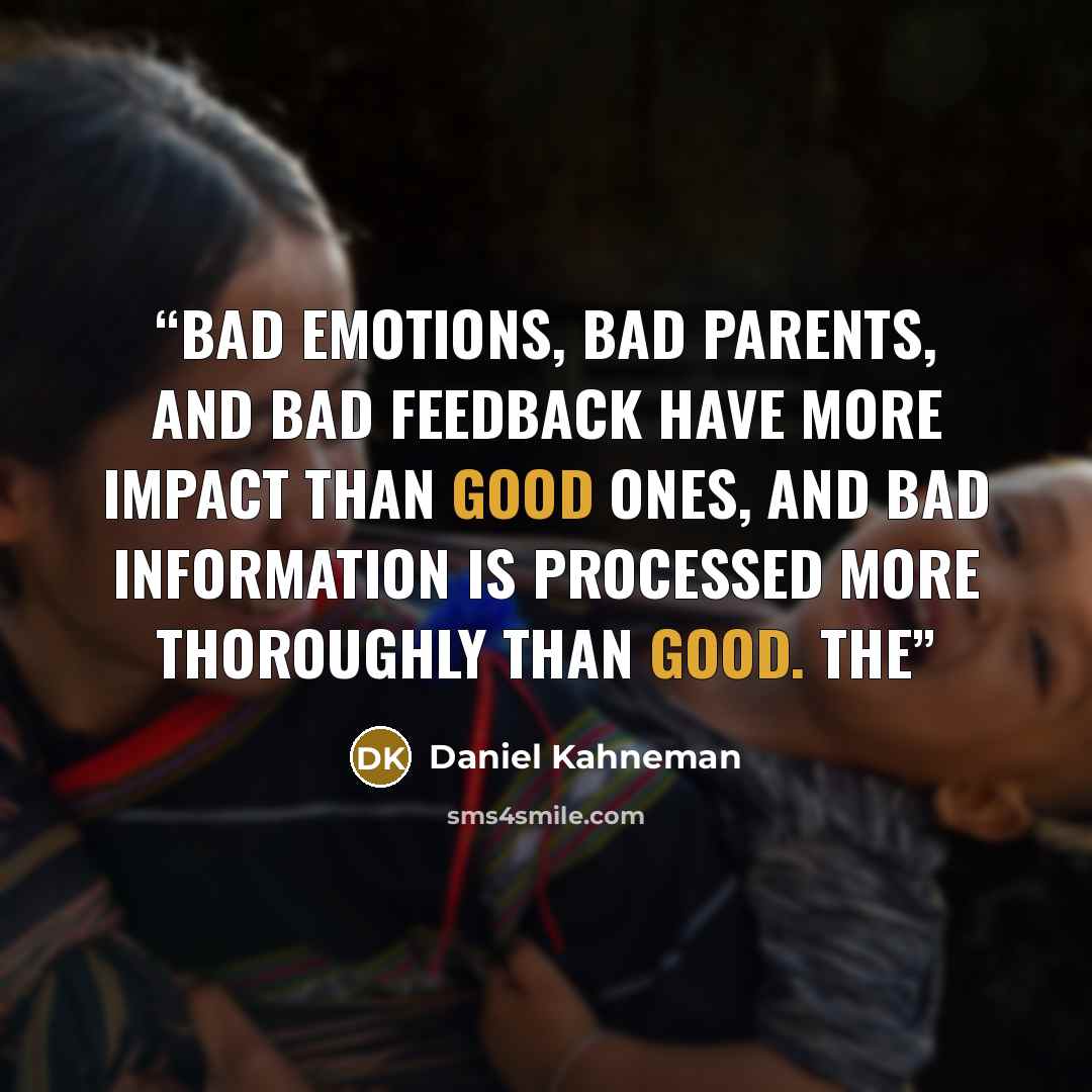 “Bad emotions, bad parents, and bad feedback have more impact than good ones, and bad information is processed more thoroughly than good. The” quote by Daniel Kahneman