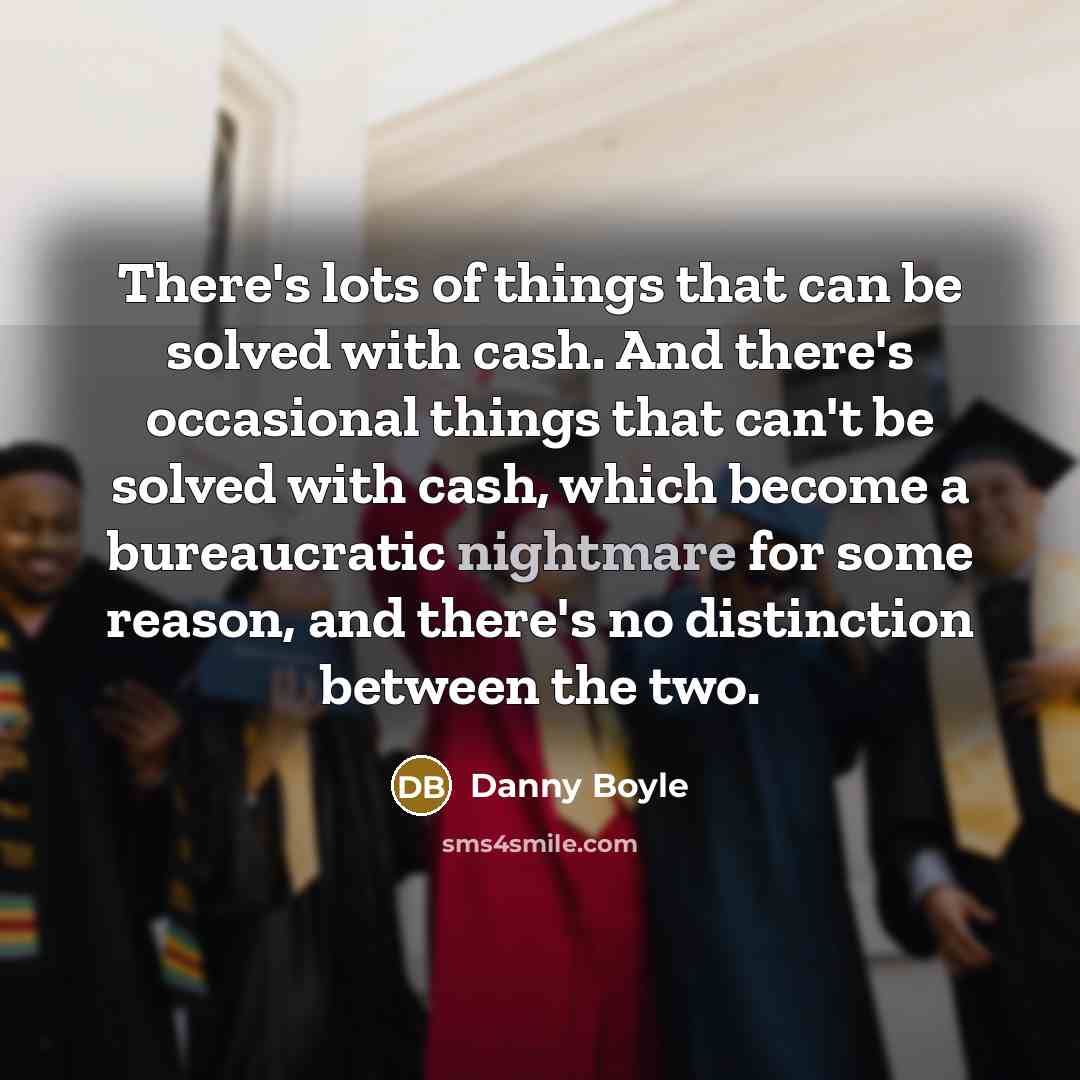 “There's lots of things that can be solved with cash.…” quote by Danny Boyle