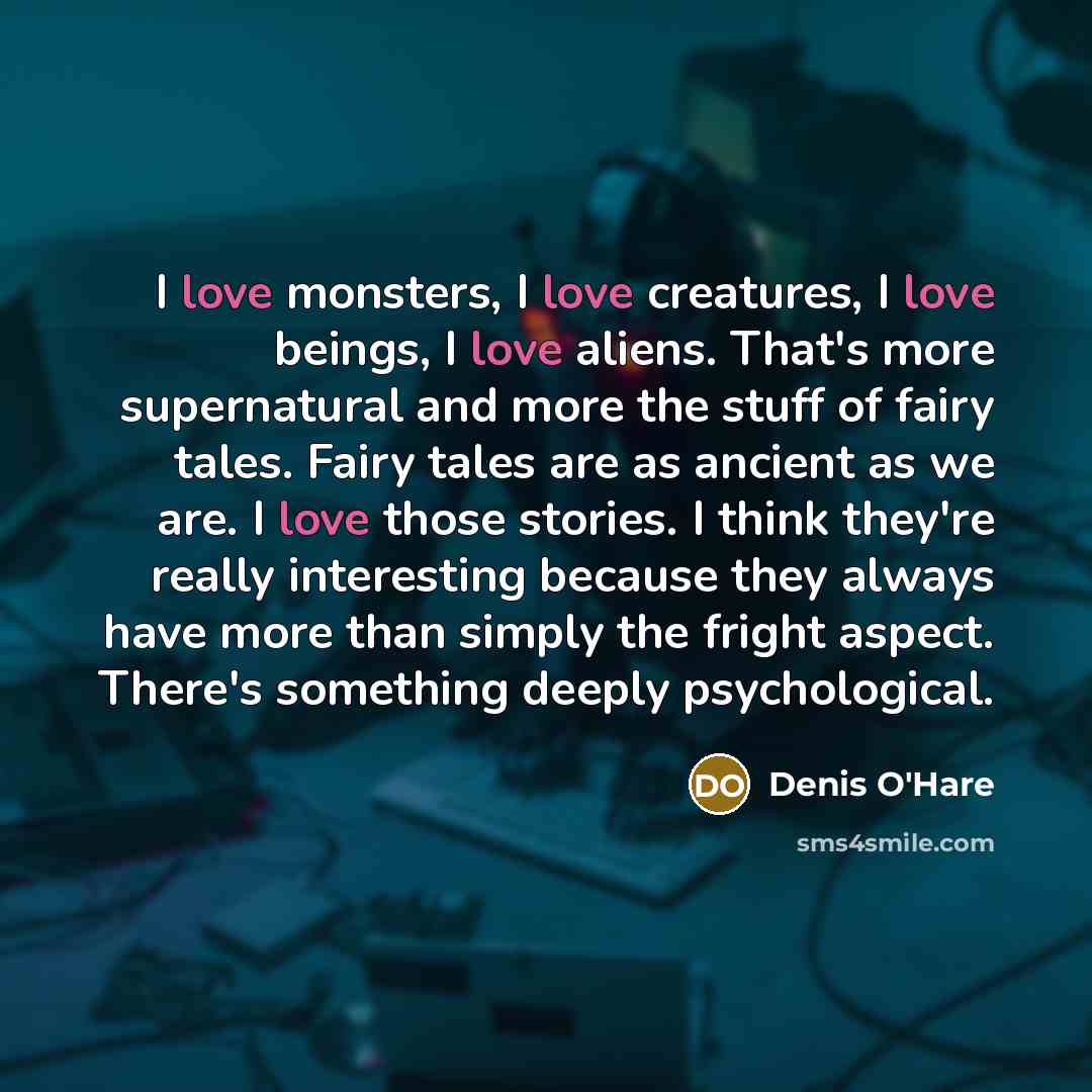 “I love monsters, I love creatures, I love beings, I…” quote by Denis O'Hare