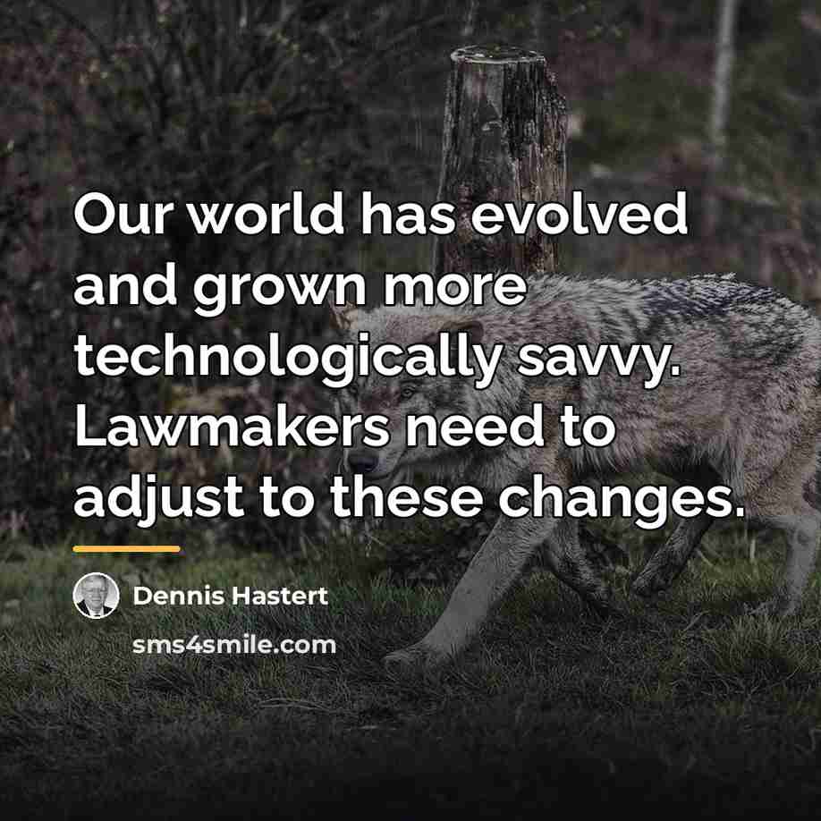 “Our world has evolved and grown more technologically savvy. Lawmakers…” quote by Dennis Hastert