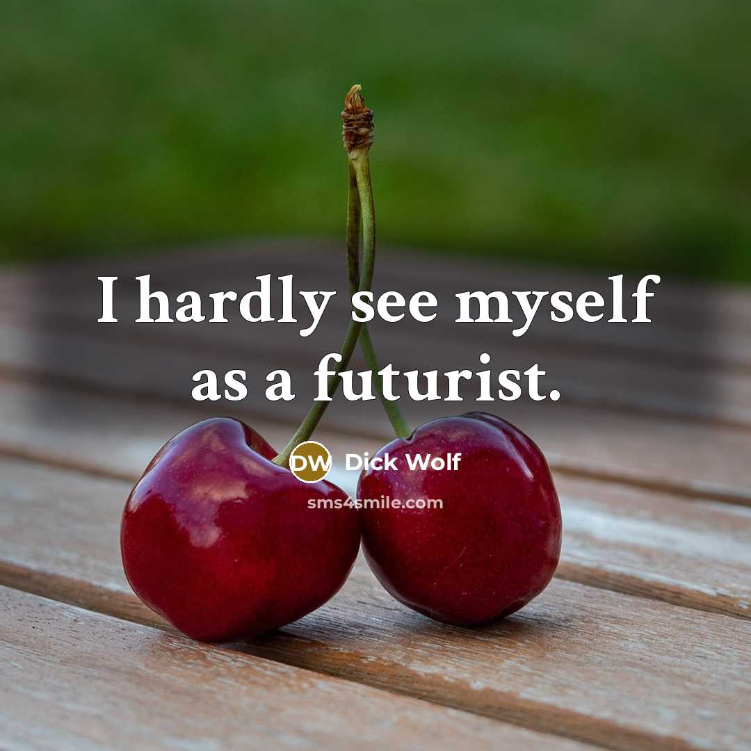 “I hardly see myself as a futurist.…” quote by Dick Wolf