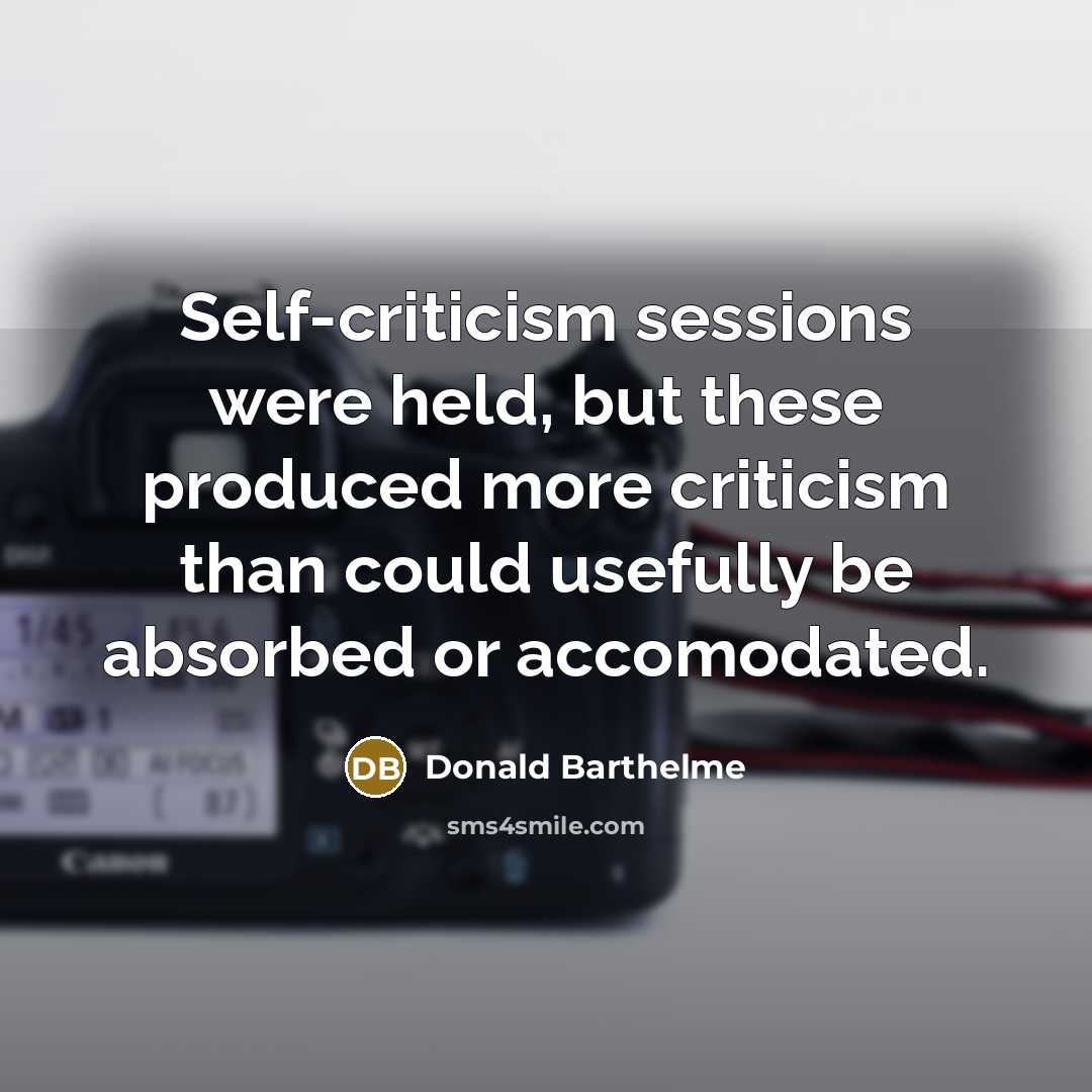 “Self-criticism sessions were held, but these produced more criticism than…” quote by Donald Barthelme