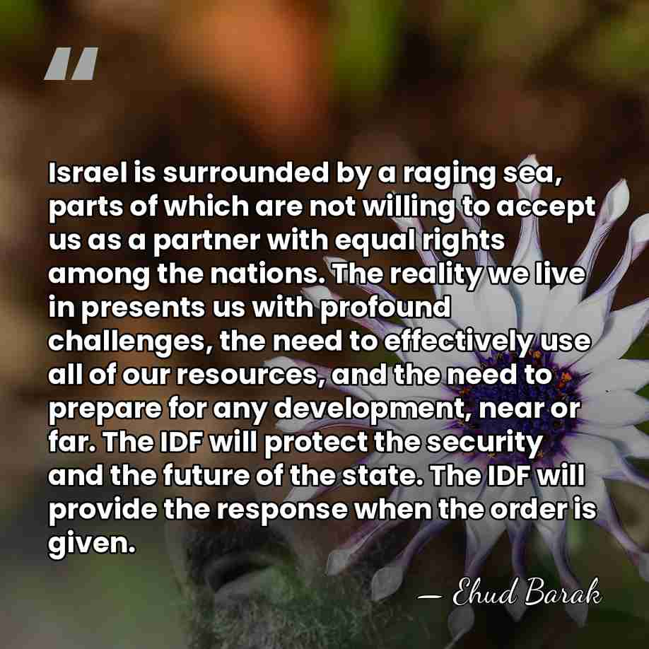 Israel is surrounded by a raging sea, parts of which are not&hellip; - Ehud Barak