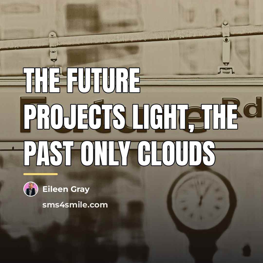 “The future projects light, the past only clouds…” quote by Eileen Gray