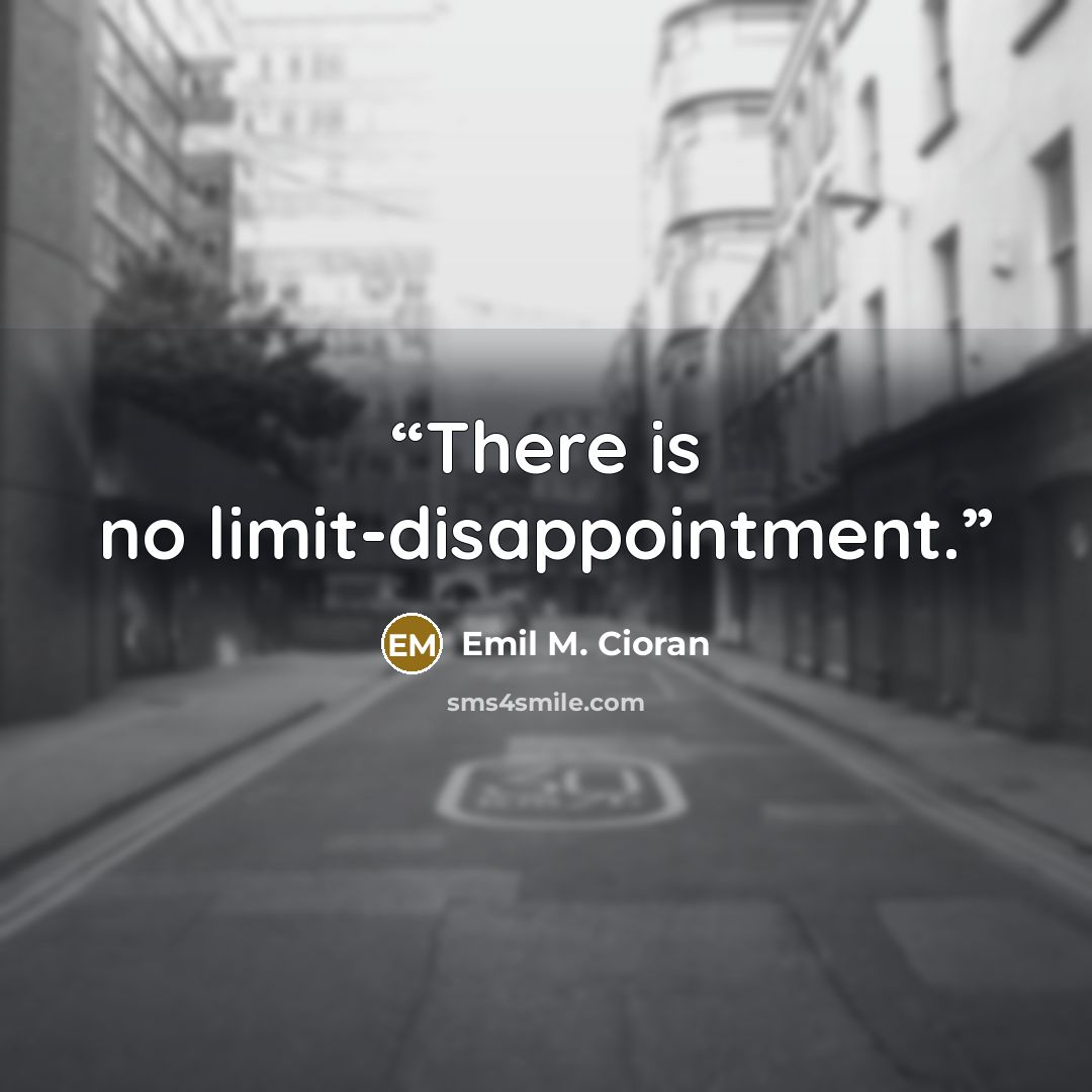 “There is no limit-disappointment.” quote by Emil M. Cioran