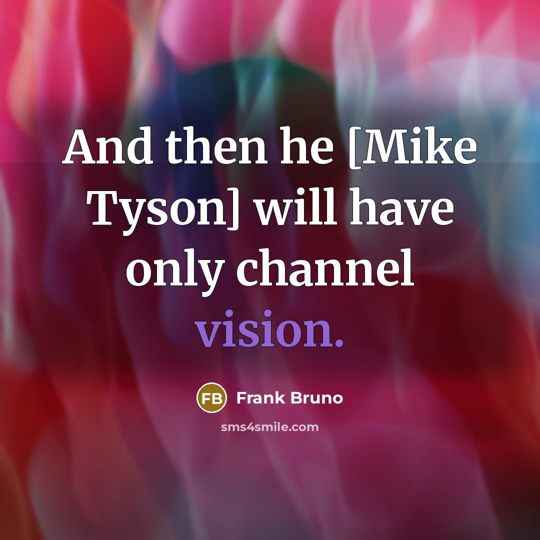 “And then he [Mike Tyson] will have only channel vision.…” quote by Frank Bruno