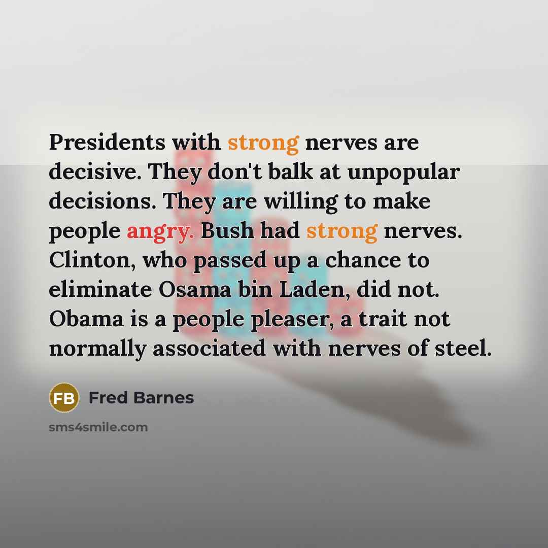 “Presidents with strong nerves are decisive. They don't balk at…” quote by Fred Barnes