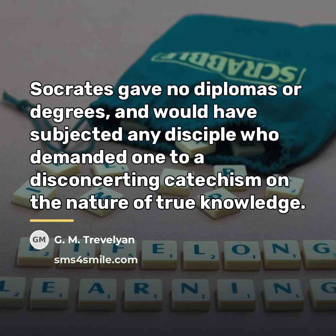“Socrates gave no diplomas or degrees, and would have subjected…” quote by G. M. Trevelyan