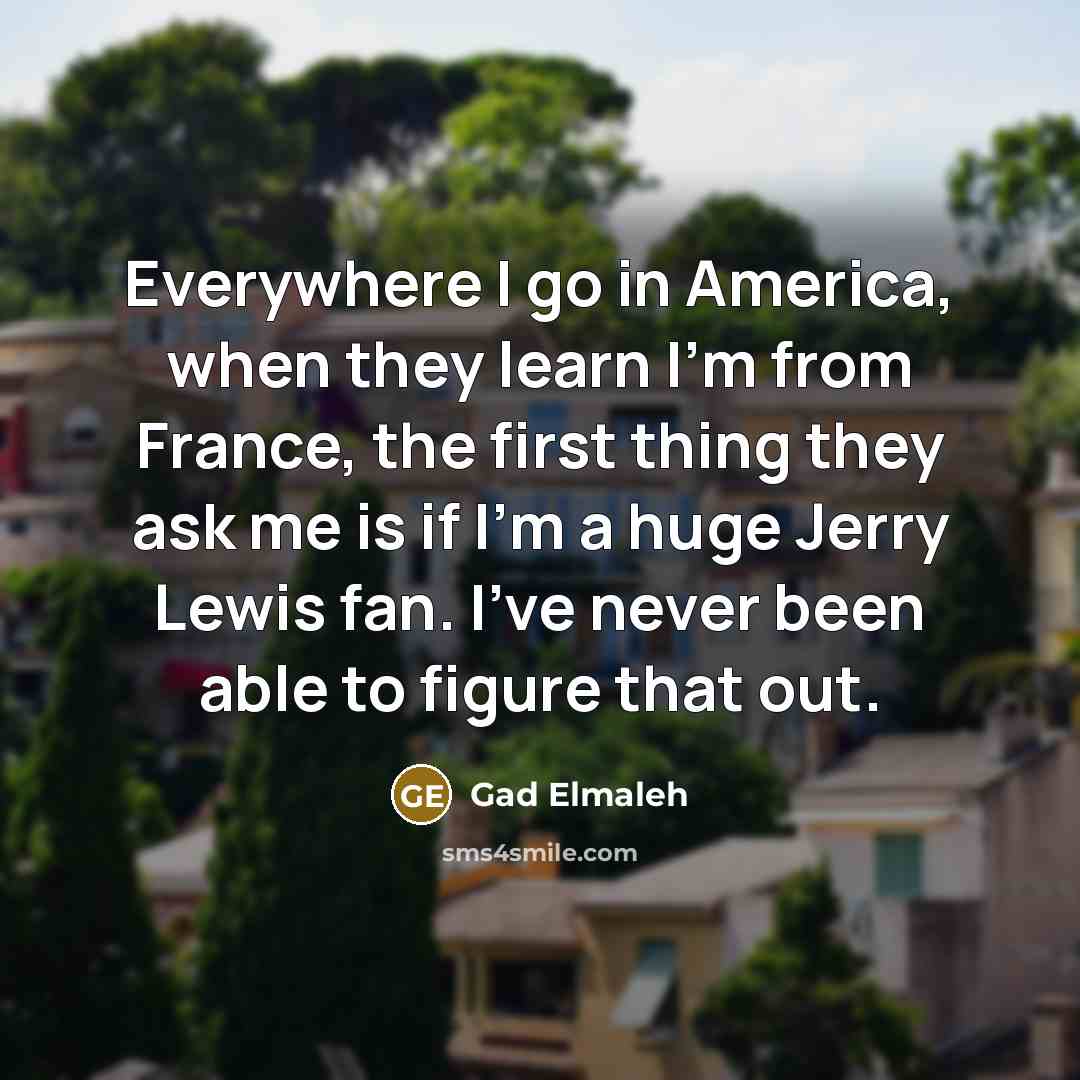 “Everywhere I go in America, when they learn I'm from…” quote by Gad Elmaleh