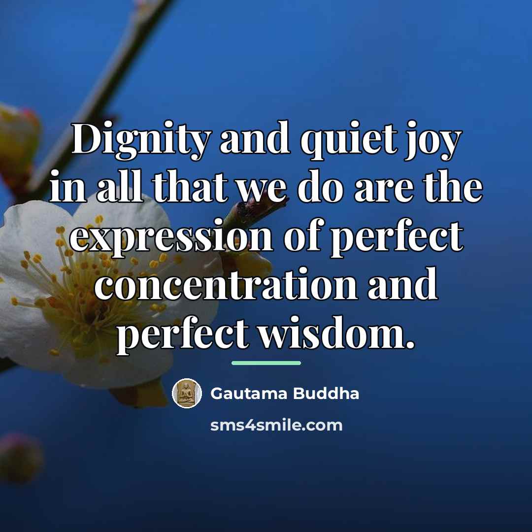 “Dignity and quiet joy in all that we do are…” quote by Gautama Buddha