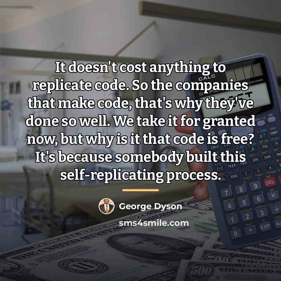 “It doesn't cost anything to replicate code. So the companies…” quote by George Dyson