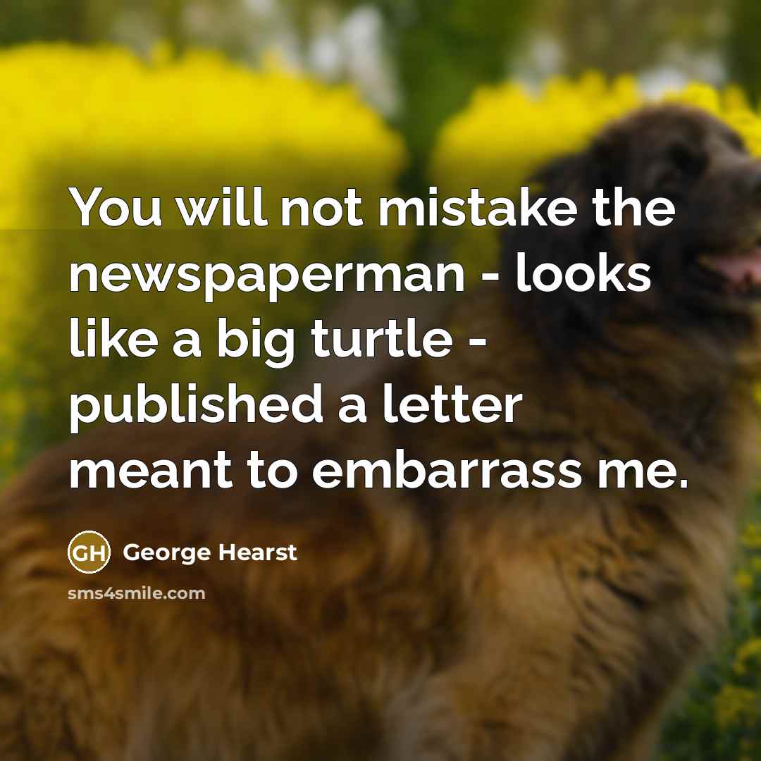 “You will not mistake the newspaperman - looks like a…” quote by George Hearst