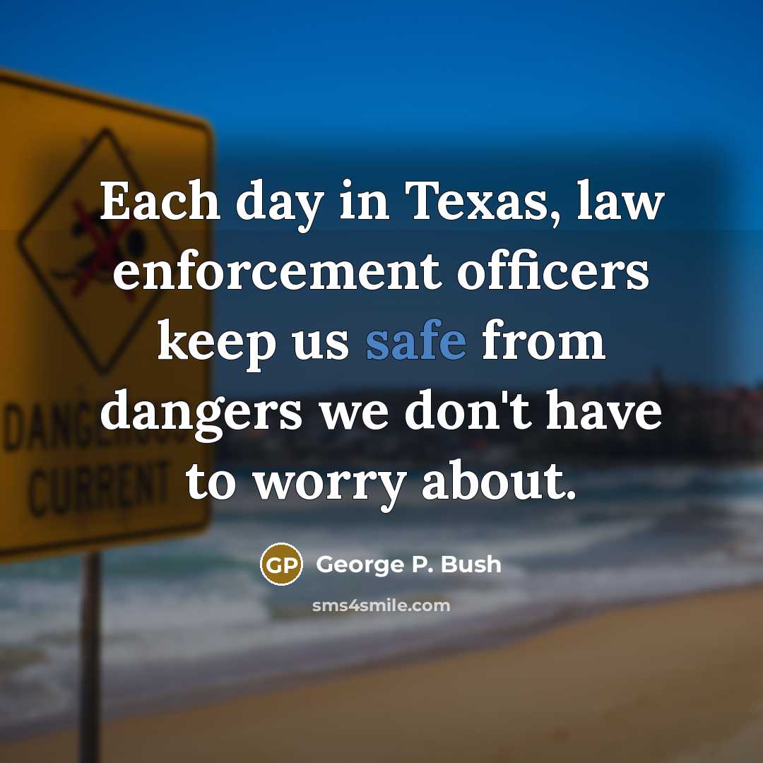 “Each day in Texas, law enforcement officers keep us safe…” quote by George P. Bush
