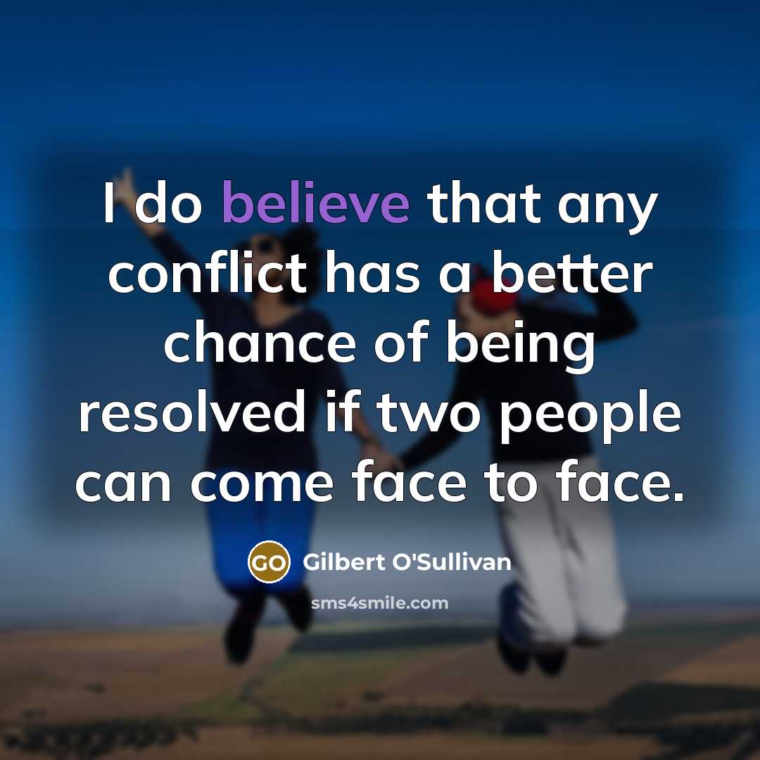 “I do believe that any conflict has a better chance…” quote by Gilbert O'Sullivan