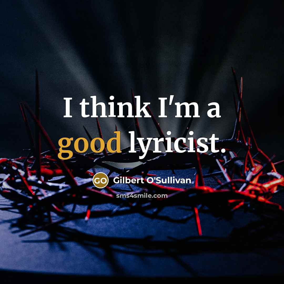 “I think I'm a good lyricist.…” quote by Gilbert O'Sullivan