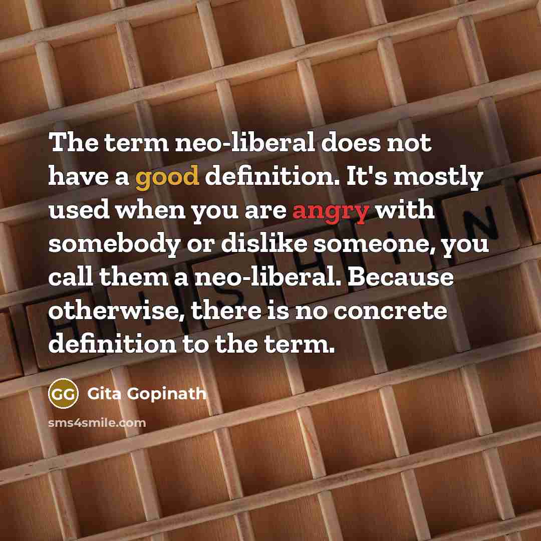 “The term neo-liberal does not have a good definition. It's…” quote by Gita Gopinath