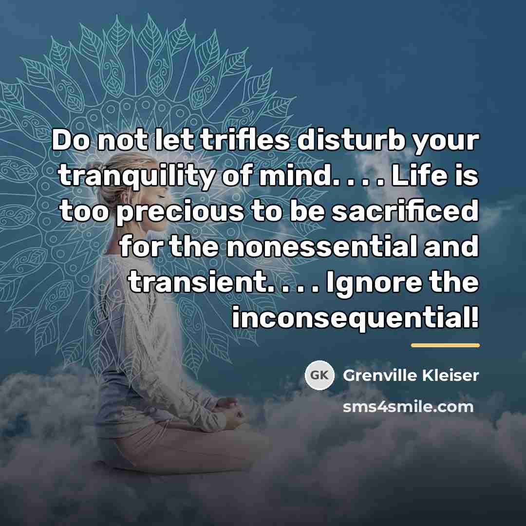 “Do not let trifles disturb your tranquility of mind. .…” quote by Grenville Kleiser