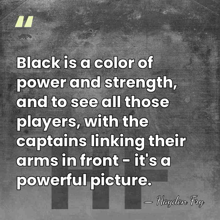 Black is a color of power and strength, and to see all&hellip; - Hayden Fry