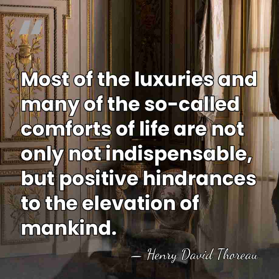 Most of the luxuries and many of the so-called comforts of life&hellip; - Henry David Thoreau