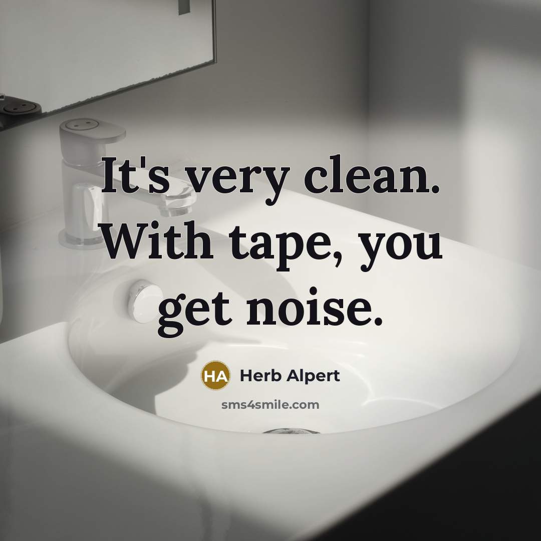 “It's very clean. With tape, you get noise.…” quote by Herb Alpert