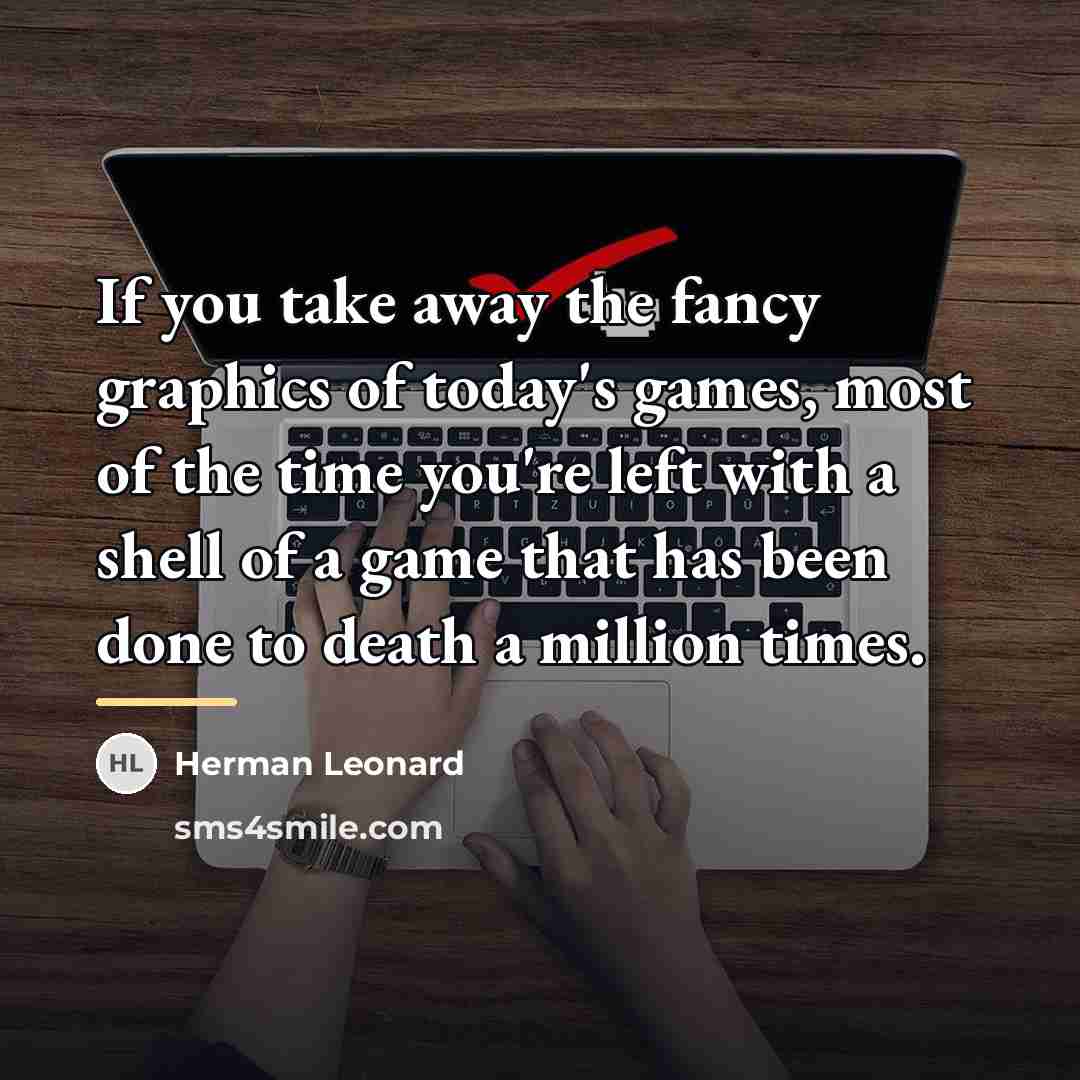 “If you take away the fancy graphics of today's games,…” quote by Herman Leonard